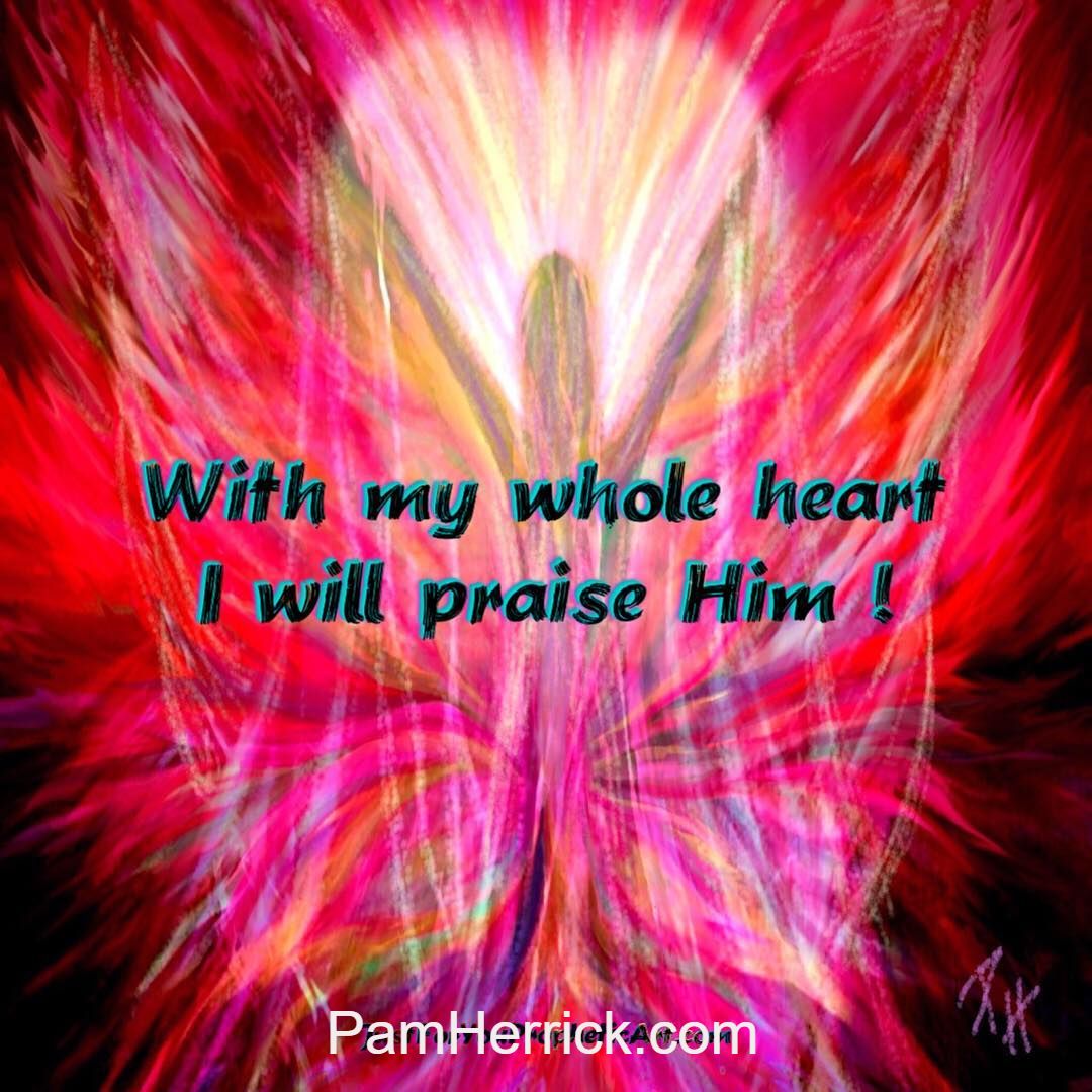 Quote, with my whole heart I will praise Him. Pink Angel painting by Pam Herrick at Just For You Prophetic Art.