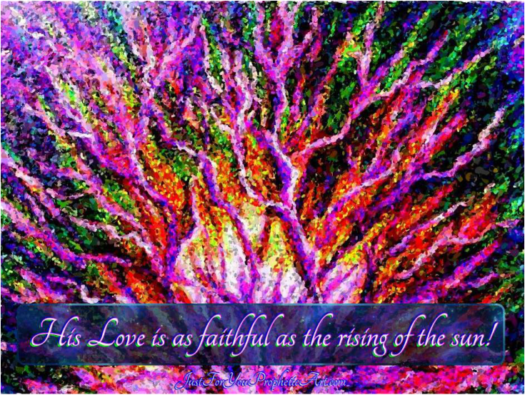 Prophetic Art painting of colorful burning bush in vivid bold colors, quote, His Love is as faithful as the rising of the sun, by Pam Herrick, artist at Just For You Prophetic Art